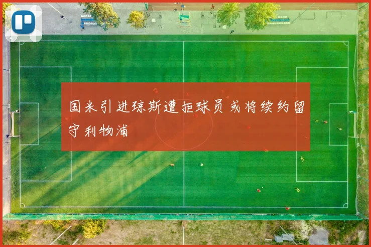 国米引进琼斯遭拒球员或将续约留守利物浦