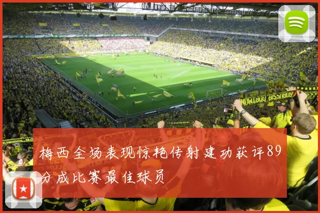 梅西全场表现惊艳传射建功获评89分成比赛最佳球员