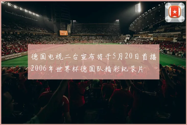 德国电视二台宣布将于5月20日首播2006年世界杯德国队精彩纪录片