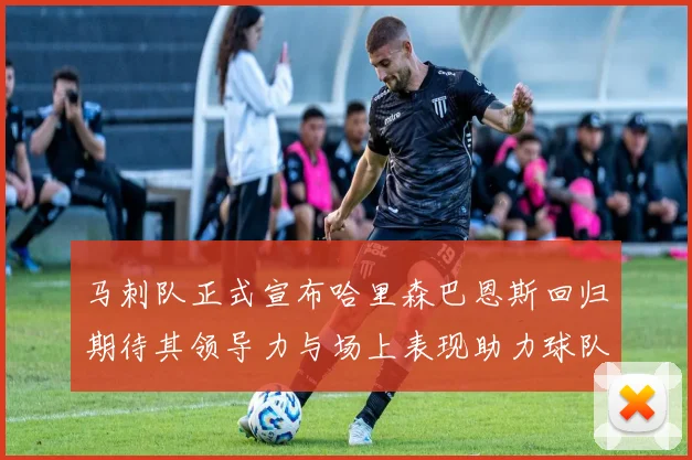 马刺队正式宣布哈里森巴恩斯回归期待其领导力与场上表现助力球队